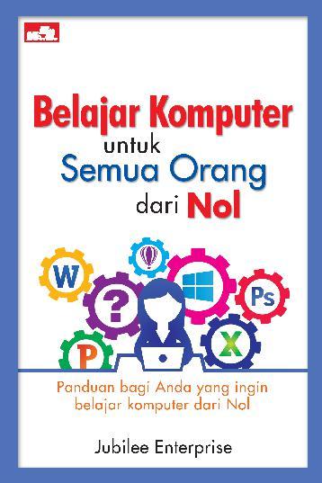 Jual Buku Belajar Komputer Untuk Semua Orang Dari Nol Oleh Jubilee Enterprise Gramedia Digital Indonesia