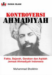 KONTROVERSI AHMADIYAH : Fakta, Sejarah, Gerakan dan Aqidah Jemaat Ahmadiyah Indonesia Single Edition