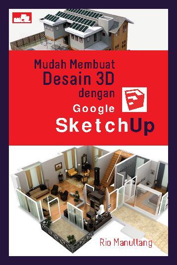 Jual Buku Mudah Membuat Desain 3d Dengan Google Sketchup Oleh Rio Manullang Gramedia Digital Indonesia