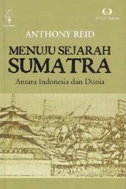 Menuju Sejarah Sumatra: Antara Indonesia dan Dunia Single Edition