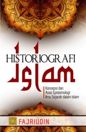 Historiografi Islam: Konsepsi dan Asas Epistemologi Ilmu Sejarah dalam Islam Single Edition
