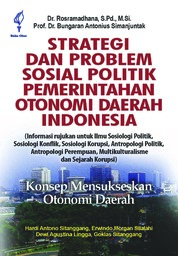 Strategi dan Problem Sosial Politik Pemerintahan Otonomi Daerah Indonesia: Konsep Mensukseskan Otonomi Daerah