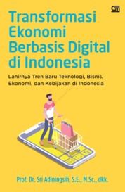 Transformasi Ekonomi Berbasis Digital di Indonesia: Lahirnya Tren Baru Teknologi, Bisnis, Ekonomi, dan Kebijakan di Indonesia Single Edition