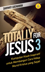 Totally For Jesus 3, Kumpulan Kisah Inspiratif Untuk Membangun Cara Hidup Murid Kristus Yang Sejati Single Edition