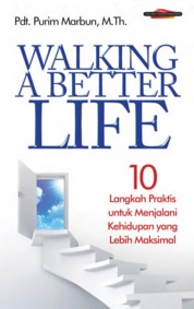 Walking A Better Life,10 Langkah Praktis Untuk Menjalani Kehidupan Yang Lebih Maksimal Single Edition