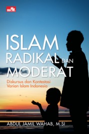 ISLAM RADIKAL DAN MODERAT Diskursus dan Kontestasi Varian Islam Indonesia Single Edition