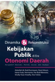 Dinamika Dan Rekonstruksi Kebijakan Publik Di Era Otonomi Daerah Perspektif Ekonomi, Politik, Sosial, Dan Budaya