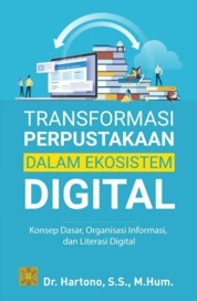 TRANSFORMASI PERPUSTAKAAN DALAM EKOSISTEM DIGITAL Konsep Dasar, Organisasi Informasi, dan Literasi Digital Single Edition