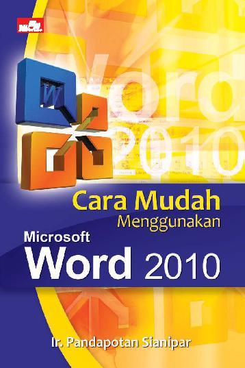 Jual Buku Cara Mudah Menggunakan Microsoft Word 2010 Oleh Pandapotan Sianipar Gramedia Digital Indonesia