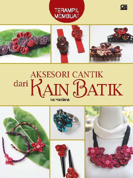 Jual Buku Terampil Membuat Aksesori Cantik Dari Kain Batik Oleh Iva Hardiana Gramedia Digital Indonesia