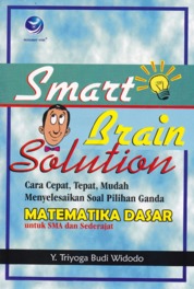 Smart Brain Solution: Cara Cepat, Tepat, Mudah Menyelesaikan Soal Pilihan Ganda Matematika Dasar