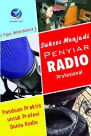 Sukses Menjadi Penyiar Radio Profesional, Panduan Praktis Untuk Profesi Dunia Radio