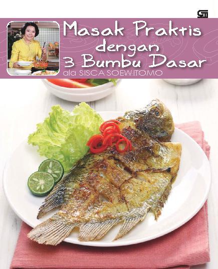 Jual Buku Masak Praktis Dengan 3 Bumbu Dasar Ala Sisca Soewitomo Oleh Sisca Soewitomo Gramedia Digital Indonesia