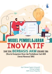Model Pembelajaran Inovatif dan Soal Berbasis AKM Jenjang SMA: Disertai Kompetensi Dasar dan Pembahasan Soal AKM Literasi-Numerasi SMA